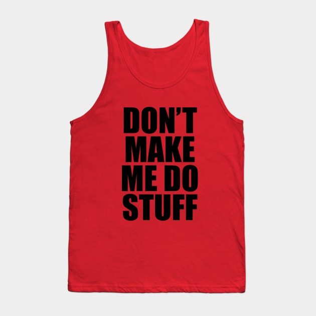 Don't Make Me Do Stuff Tank Top by frizbee